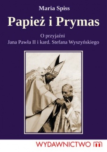 Okładka książki Papież i Prymas. O przyjaźni Jana Pawła II i kard. Stefana Wyszyńskiego Maria Spiss