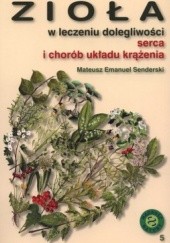 Okładka książki Zioła w leczeniu dolegliwości serca i chorób układu krążenia Mateusz Emanuel Senderski
