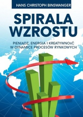 Okładka książki Spirala wzrostu. Pieniądz, energia i kreatywność w dynamice procesów rynkowych Hans Christoph Binswanger
