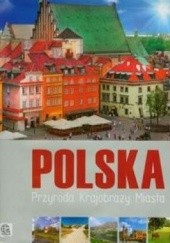 Okładka książki Polska. Przyroda. Krajobrazy. Miasta Jolanta Bąk, Jacek Bronowski, Marek Zygmański