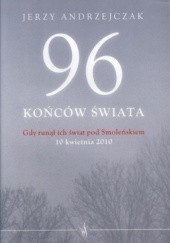 Okładka książki 96 końców świata. Gdy runął ich świat pod Smoleńskiem. 10 kwietnia 2010 Jerzy Andrzejczak