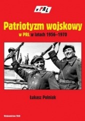 Okładka książki Patriotyzm wojskowy w PRL w latach 1956-1970 Łukasz Polniak