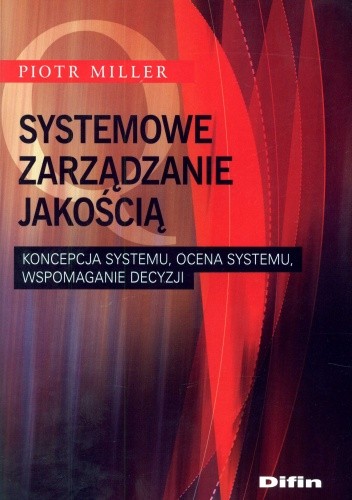 Okładka książki Systemowe zarządzanie jakością. Koncepcja systemu, ocena systemu, wspomaganie decyzji Piotr Miller