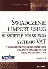 Okładka książki Świadczenie i import usług w świetle polskiego systemu VAT. Z uwzględnieniem interpretacji organów podatkowych oraz orzecznictwa Hanna Kozłowska