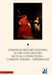 Okładka książki European History Painting in the 19th Century. Mutual Connections - Common Themes - Differences Wojciech Bałus, Rafał Ochęduszko
