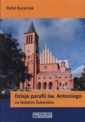 Okładka książki Dzieje parafii św.Antoniego na łódzkim Żubardziu Rafał Bazaniak