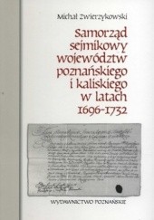 Okładka książki Samorząd sejmikowy województw poznańskiego i kaliskiego w 1696-1732 Michał Zwierzykowski
