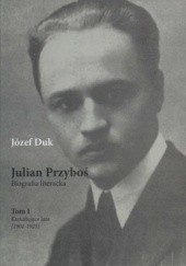 Okładka książki Julian Przyboś. Biografia literacka. Tom 1. Kształtujące lata (1901-1925) Józef Duk