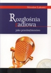 Okładka książki Rozgłośnia radiowa jako przedsiębiorstwo. Część 3 Mirosław Lakomy