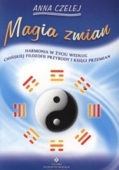 Okładka książki Magia zmian. Harmonia w życiu według chińskiej filozofii przyrody i księgi przemian Anna Czelej