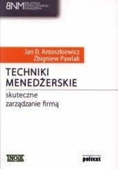 Okładka książki Techniki menedżerskie. Skuteczne zarządzanie firmą Jan D. Antoszkiewicz, Zbigniew Pawlak