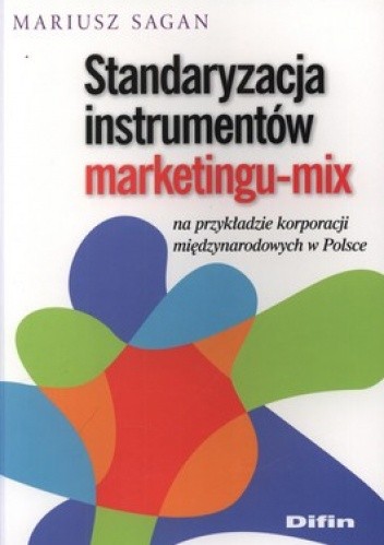 Okładka książki Standaryzacja instrumentów marketingu-mix na przykładzie korporacji międzynarodowych w Polsce Mariusz Sagan