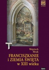 Okładka książki Franciszkanie i Ziemia Święta w XIII wieku (do roku 1291) Wojciech Mruk