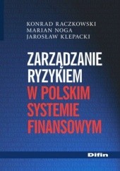 Okładka książki Zarządzanie ryzykiem w polskim systemie finansowym Jarosław Klepacki, Marian Noga, Konrad Raczkowski
