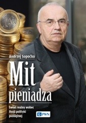 Okładka książki Mit pieniądza. Świat realny wobec iluzji polityki pieniężnej Andrzej Sopoćko