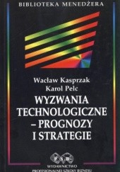 Okładka książki Wyzwania technologiczne-prognozy i strategie Wacław Kasprzak, Karol Pelc