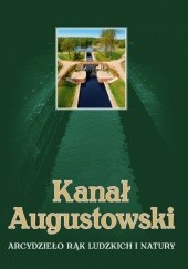 Okładka książki Kanał Augustowski. Arcydzieło rąk ludzkich i natury Wojciech Batura