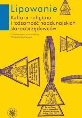 Okładka książki Lipowanie. Kultura religijna i tożsamość naddunajskich staroobrzędowców Wojciech Lipiński