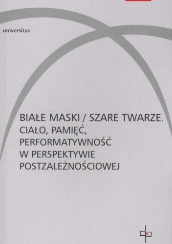Białe maski / szare twarze. Ciało, pamięć, performatywność w perspektywie postzależnościowej pdf chomikuj