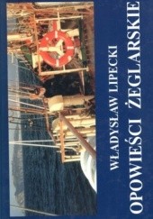 Okładka książki Opowieści żeglarskie i rybackie - prawdziwe lub prawie prawdziwe Władysław Lipecki