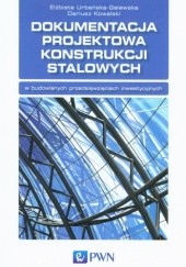 Okładka książki Dokumentacja projektowa konstrukcji stalowych Dariusz Kowalski, Elżbieta Urbańska-Galewska