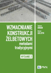 Okładka książki Wzmacnianie konstrukcji żelbetowych metodami tradycyjnymi Michał Gołdyn, Tadeusz Urban