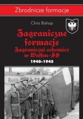 Okładka książki Zagraniczne formacje. Zagraniczni ochotnicy w Waffen-SS. 1940–1945 Chris Bishop