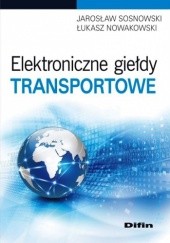 Okładka książki Elektroniczne giełdy transportowe Łukasz Nowakowski, Jarosław Sosnowski