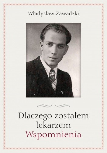 Okładka książki Dlaczego zostałem lekarzem. Wspomnienia Władysław Zawadzki