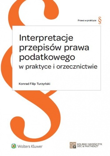 Okładka książki Interpretacje przepisów prawa podatkowego w praktyce i orzecznictwie Konrad Filip Turzyński