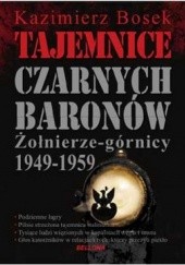 Okładka książki Tajemnice czarnych baronów. Żołnierze - górnicy 1949-1959 Kazimierz Bosek