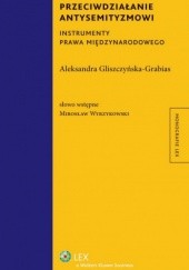 Okładka książki Przeciwdziałanie antysemityzmowi. Instrumenty prawa międzynarodowego Aleksandra Gliszczyńska-Grabias