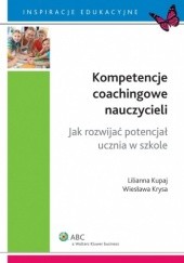 Okładka książki Kompetencje coachingowe nauczycieli. Jak rozwijać potencjał ucznia w szkole Wiesława Krysa, Lilianna Kupaj