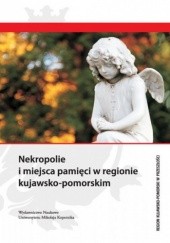 Okładka książki Nekropolie i miejsca pamięci w regionie kujawsko-pomorskim Waldemar Rozynkowski, Małgorzata Strzelecka, Michał Targowski