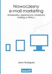 Okładka książki Nowoczesny e-mail marketing. Uniwersalny, responsywny i skuteczny mailing w HTML-u Jason Rodriguez