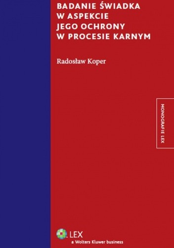 Okładka książki Badanie świadka w aspekcie jego ochrony w procesie karnym Radosław Koper