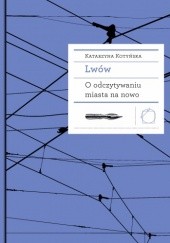 Okładka książki Lwów. O odczytywaniu miasta na nowo Katarzyna Kotyńska