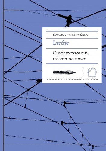Okładka książki Lwów. O odczytywaniu miasta na nowo Katarzyna Kotyńska