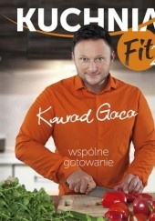 Okładka książki Kuchnia Fit 2. Wspólne gotowanie Konrad Gaca