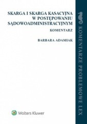 Okładka książki Skarga i skarga kasacyjna w postępowaniu sądowoadministracyjnym. Komentarz Barbara Adamiak