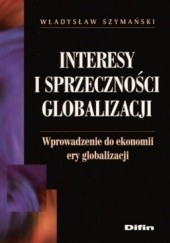 Okładka książki Interesy i sprzeczności globalizacji. Wprowadzenie do ekonomii ery globalizacji