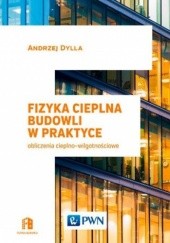 Okładka książki Fizyka cieplna budowli w praktyce. Obliczenia cieplno-wilgotnościowe Andrzej Dylla