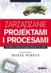 Okładka książki Zarządzanie projektami i procesami. Teoria i przypadki praktyczne Marek Wirkus