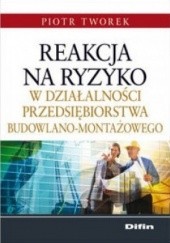 Okładka książki Reakcja na ryzyko w działalności przedsiębiorstwa budowlano-montażowego Piotr Tworek