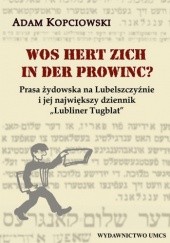 Okładka książki Wos hert zich in der prowinc? Prasa żydowska na Lubelszczyźnie i jej największy dziennik 