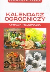 Okładka książki Kalendarz ogrodniczy. Uprawa. Pielęgnacja