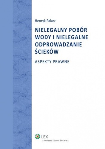 Okładka książki Nielegalny pobór wody i nielegalne odprowadzanie ścieków Henryk Palarz