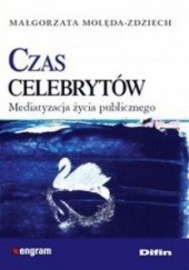 Okładka książki Czas celebrytów. Mediatyzacja życia publicznego Małgorzata Molęda-Zdziech
