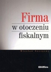 Okładka książki Firma w otoczeniu fiskalnym Wiesław Szczęsny