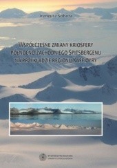 Okładka książki Współczesne zmiany kriosfery północno-zachodniego Spitsbergenu na przykładzie regionu Kaffiory